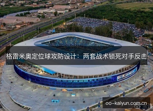 格雷米奥定位球攻防设计:两套战术锁死对手反击 格雷米奥定位球攻防设计:两套战术锁死对手反击